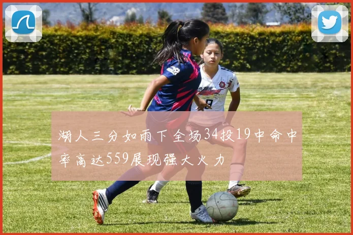 湖人三分如雨下全场34投19中命中率高达559展现强大火力